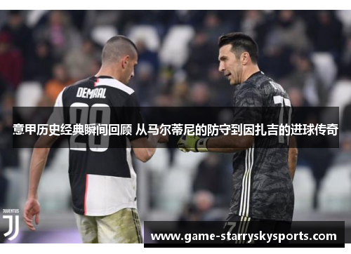 意甲历史经典瞬间回顾 从马尔蒂尼的防守到因扎吉的进球传奇