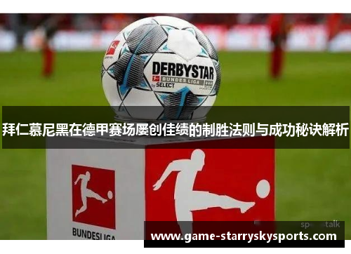 拜仁慕尼黑在德甲赛场屡创佳绩的制胜法则与成功秘诀解析
