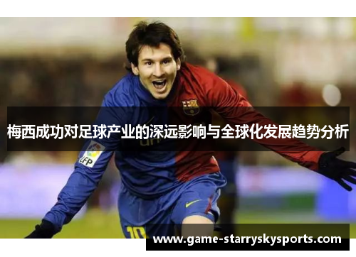 梅西成功对足球产业的深远影响与全球化发展趋势分析