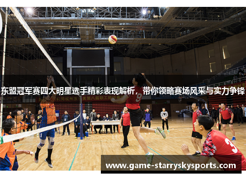 东盟冠军赛四大明星选手精彩表现解析，带你领略赛场风采与实力争锋