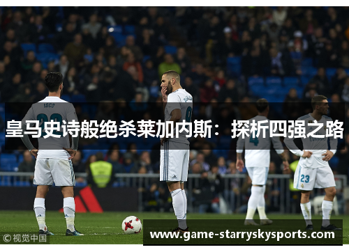 皇马史诗般绝杀莱加内斯：探析四强之路