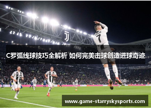 C罗弧线球技巧全解析 如何完美击球创造进球奇迹