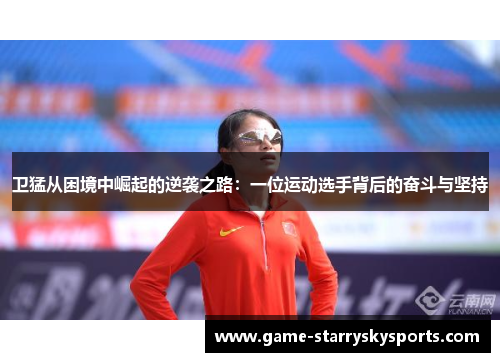 卫猛从困境中崛起的逆袭之路：一位运动选手背后的奋斗与坚持