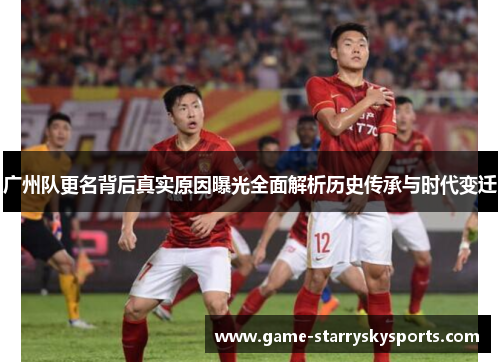 广州队更名背后真实原因曝光全面解析历史传承与时代变迁 广州队更名背后真实原因曝光全面解析历史传承与时代变迁