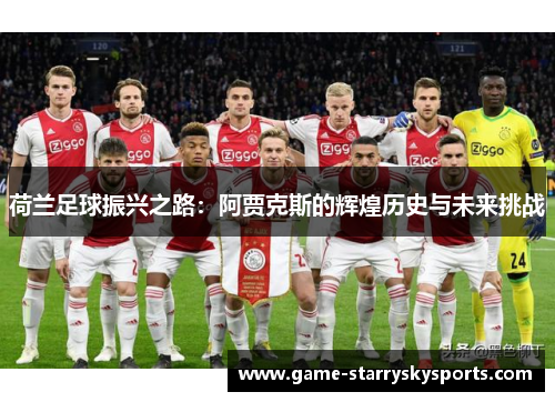 荷兰足球振兴之路:阿贾克斯的辉煌历史与未来挑战 荷兰足球振兴之路:阿贾克斯的辉煌历史与未来挑战