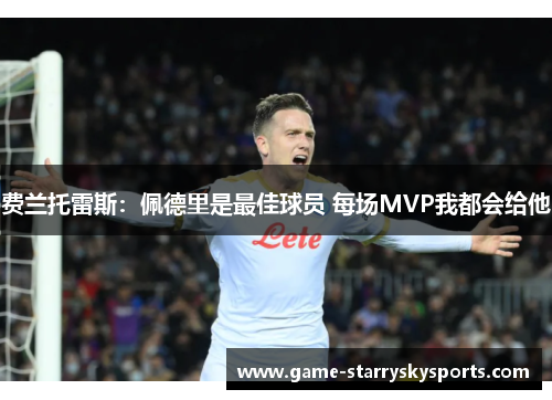 费兰托雷斯:佩德里是最佳球员 每场MVP我都会给他 费兰托雷斯:佩德里是最佳球员 每场MVP我都会给他